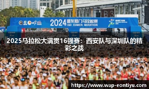 2025马拉松大满贯16强赛：西安队与深圳队的精彩之战